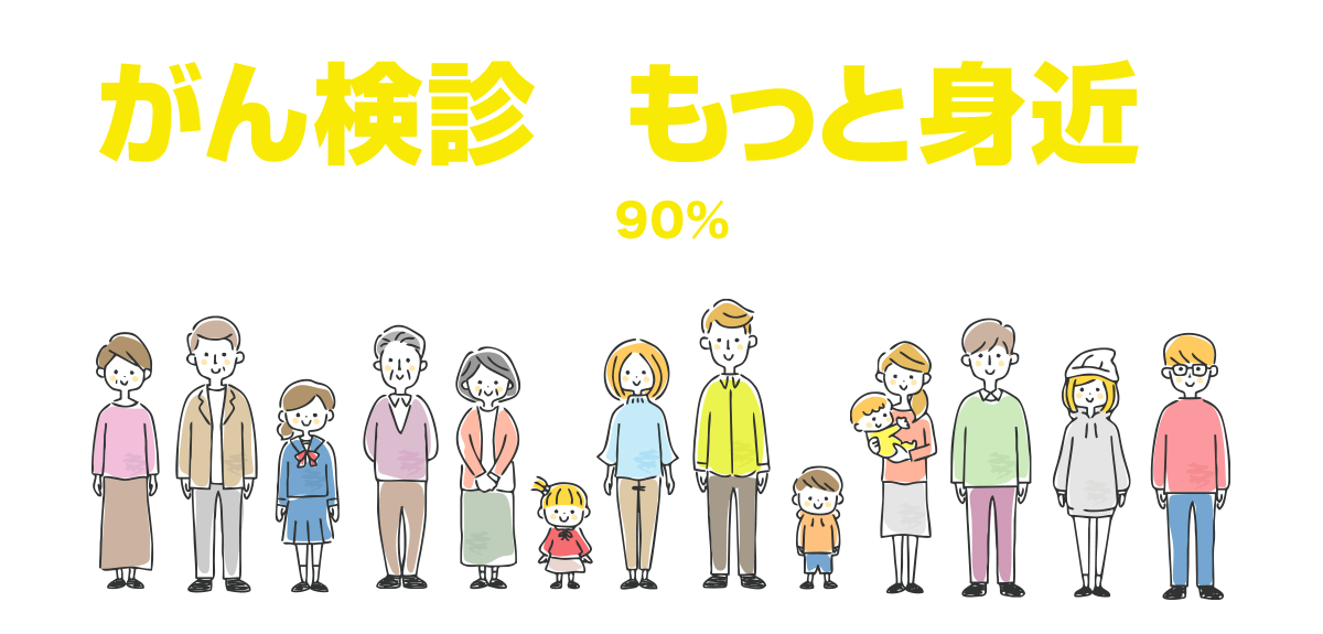 がん検診をもっと身近に|早期発見・早期治療で90%以上の人が治ります!